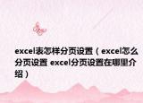 excel表怎样分页设置（excel怎么分页设置 excel分页设置在哪里介绍）