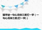 猜字谜一勾心月伴三星打一字（一勾心月伴三星(打一字)）