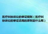 医疗纠纷诉讼的举证规则（医疗纠纷诉讼的举证适用的原则是什么呢）