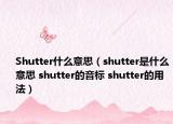 Shutter什么意思（shutter是什么意思 shutter的音标 shutter的用法）