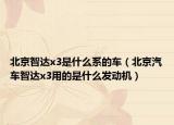 北京智达x3是什么系的车（北京汽车智达x3用的是什么发动机）