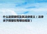 什么是探望权及其法律意义（法律关于探望权有哪些规定）