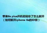 苹果6s plus开机密码忘了怎么解开（如何解开iphone 6s的ID锁）