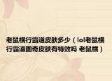 老鼠横行霸道皮肤多少（lol老鼠横行霸道图奇皮肤有特效吗 老鼠横）