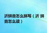 沂拼音怎么拼写（沂 拼音怎么读）
