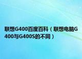 联想G400百度百科（联想电脑G400与G400S的不同）