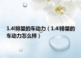 1.4l排量的车动力（1.4l排量的车动力怎么样）