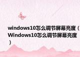 windows10怎么调节屏幕亮度（Windows10怎么调节屏幕亮度）