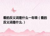 看的反义词是什么一年级（看的反义词是什么.）