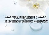 win10怎么清理C盘空间（win10清理C盘空间 快速有效 不信你试试）