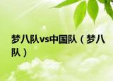 梦八队vs中国队（梦八队）