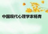 中国现代心理学家杨青