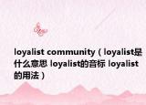 loyalist community（loyalist是什么意思 loyalist的音标 loyalist的用法）