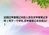 没用过苹果笔记本的人适合买苹果笔记本吗（对于一个学生,买苹果笔记本合适么?）