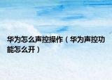 华为怎么声控操作（华为声控功能怎么开）