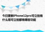 今日更新iPhone12pro可立拍有什么用可立拍都有哪些功能