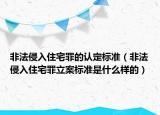 非法侵入住宅罪的认定标准（非法侵入住宅罪立案标准是什么样的）