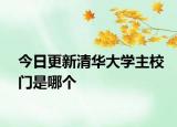 今日更新清华大学主校门是哪个