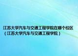 江苏大学汽车与交通工程学院在哪个校区（江苏大学汽车与交通工程学院）