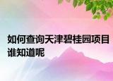如何查询天津碧桂园项目谁知道呢