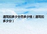 酒驾扣多少分罚多少钱（酒驾扣多少分）