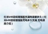 红米k40游戏增强版充满电需要多久（红米k40游戏增强版充电多久充满 充电速度介绍）
