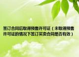 签订合同后取得预售许可证（未取得预售许可证的情况下签订买卖合同是否有效）