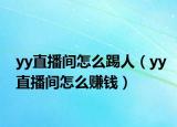 yy直播间怎么踢人（yy直播间怎么赚钱）