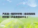 汽车挂一档时咔咔响（自动挡挂挡时咔嚓一声是原因是什么）