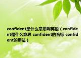 confident是什么意思啊英语（confident是什么意思 confident的音标 confident的用法）