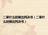 二审什么时候出判决书（二审什么时候出判决书）