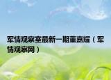 军情观察室最新一期董嘉耀（军情观察网）