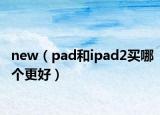 new（pad和ipad2买哪个更好）