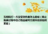 互相殴打一方没受到伤害怎么赔偿（阻止施暴过程中自己物品被对方损坏应该如何索赔）
