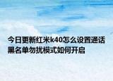 今日更新红米k40怎么设置通话黑名单勿扰模式如何开启