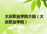 大庆职业学院介绍（大庆职业学院）