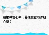 葛根减慢心率（葛根减肥吗详细介绍）