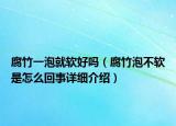 腐竹一泡就软好吗（腐竹泡不软是怎么回事详细介绍）