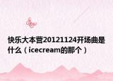 快乐大本营20121124开场曲是什么（icecream的那个）