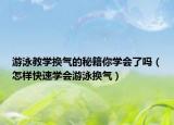 游泳教学换气的秘籍你学会了吗（怎样快速学会游泳换气）