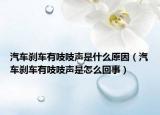 汽车刹车有吱吱声是什么原因（汽车刹车有吱吱声是怎么回事）