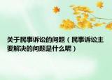 关于民事诉讼的问题（民事诉讼主要解决的问题是什么呢）