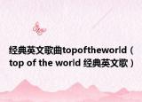 经典英文歌曲topoftheworld（top of the world 经典英文歌）
