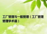 工厂管理与一般管理（工厂管理 管理学术语）