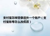 支付宝怎样登录另外一个账户（支付宝账号怎么改优质）