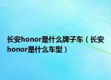 长安honor是什么牌子车（长安honor是什么车型）