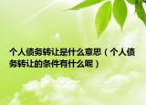 个人债务转让是什么意思（个人债务转让的条件有什么呢）