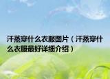 汗蒸穿什么衣服图片（汗蒸穿什么衣服最好详细介绍）