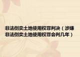 非法倒卖土地使用权罪判决（涉嫌非法倒卖土地使用权罪会判几年）