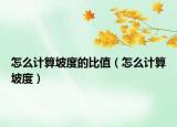 怎么计算坡度的比值（怎么计算坡度）